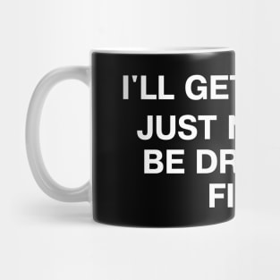 I'LL GET OVER IT - JUST NEED TO BE DRAMATIC FIRST Mug